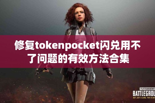 修复tokenpocket闪兑用不了问题的有效方法合集
