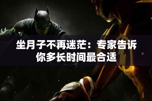 坐月子不再迷茫：专家告诉你多长时间最合适