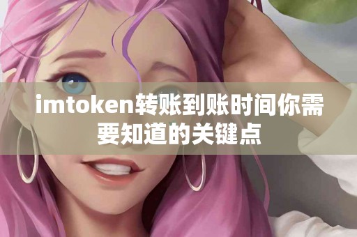 imtoken转账到账时间你需要知道的关键点