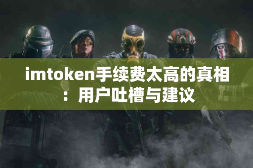 imtoken手续费太高的真相：用户吐槽与建议