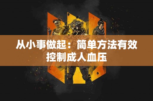 从小事做起：简单方法有效控制成人血压