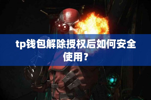 tp钱包解除授权后如何安全使用？