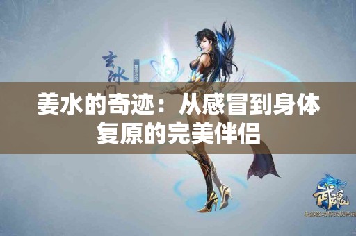 姜水的奇迹：从感冒到身体复原的完美伴侣