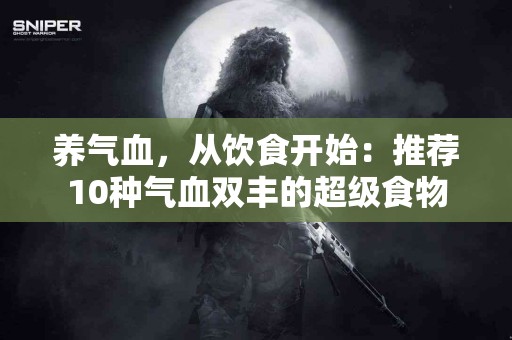 养气血，从饮食开始：推荐10种气血双丰的超级食物