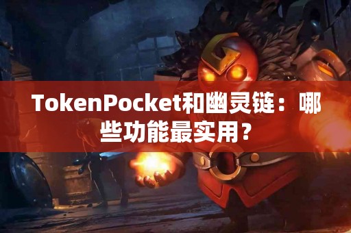 TokenPocket和幽灵链：哪些功能最实用？
