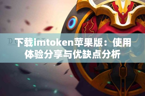 下载imtoken苹果版：使用体验分享与优缺点分析