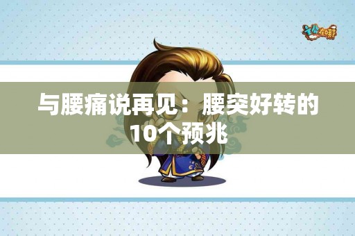 与腰痛说再见：腰突好转的10个预兆