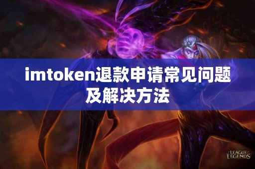 imtoken退款申请常见问题及解决方法