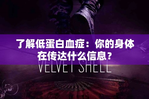 了解低蛋白血症：你的身体在传达什么信息？