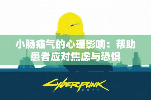 小肠疝气的心理影响：帮助患者应对焦虑与恐惧