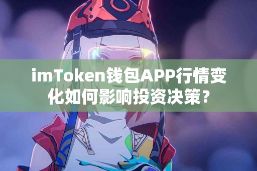 imToken钱包APP行情变化如何影响投资决策？