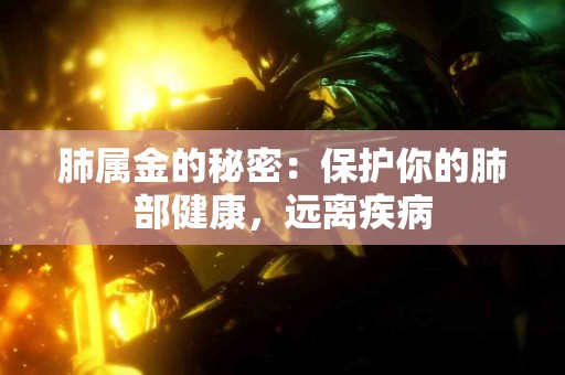 肺属金的秘密：保护你的肺部健康，远离疾病