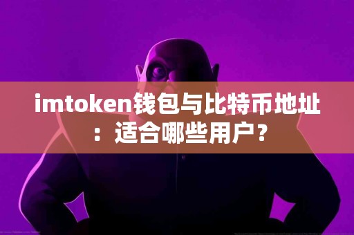 imtoken钱包与比特币地址：适合哪些用户？