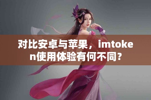 对比安卓与苹果，imtoken使用体验有何不同？