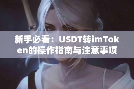 新手必看：USDT转imToken的操作指南与注意事项