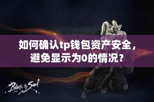 如何确认tp钱包资产安全，避免显示为0的情况？