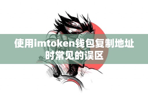 使用imtoken钱包复制地址时常见的误区