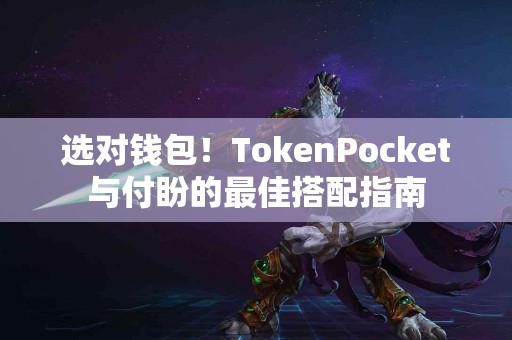 选对钱包！TokenPocket与付盼的最佳搭配指南