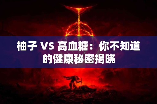 柚子 VS 高血糖：你不知道的健康秘密揭晓