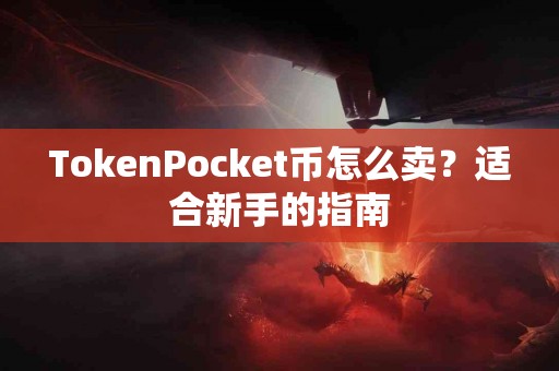 TokenPocket币怎么卖？适合新手的指南