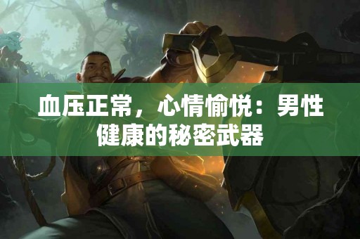 血压正常，心情愉悦：男性健康的秘密武器