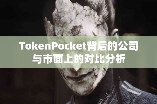 TokenPocket背后的公司与市面上的对比分析