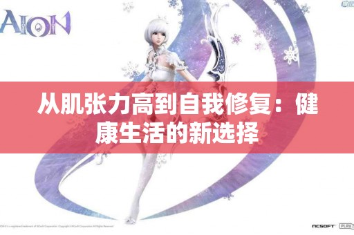 从肌张力高到自我修复：健康生活的新选择