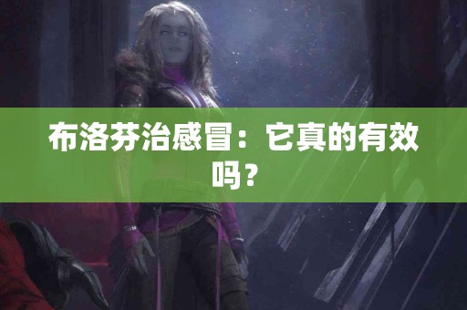 布洛芬治感冒：它真的有效吗？