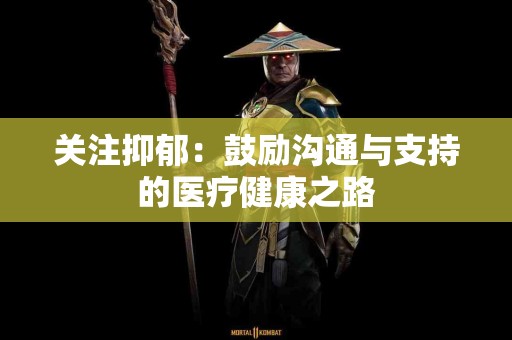 关注抑郁：鼓励沟通与支持的医疗健康之路