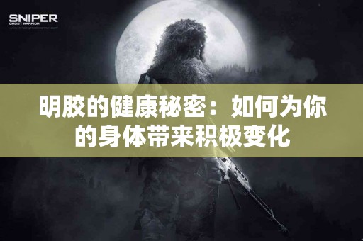 明胶的健康秘密：如何为你的身体带来积极变化