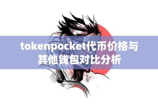 tokenpocket代币价格与其他钱包对比分析