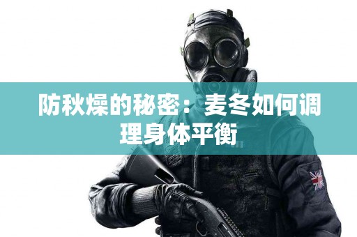 防秋燥的秘密：麦冬如何调理身体平衡