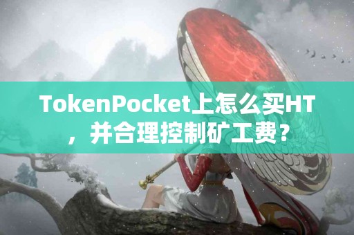 TokenPocket上怎么买HT，并合理控制矿工费？