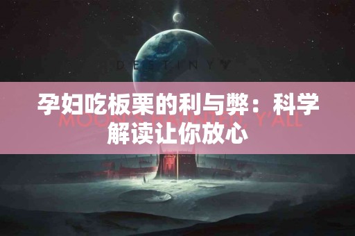 孕妇吃板栗的利与弊：科学解读让你放心
