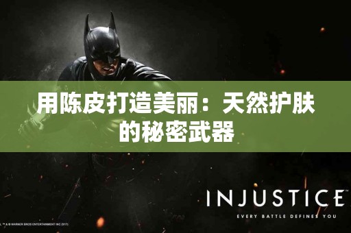 用陈皮打造美丽：天然护肤的秘密武器