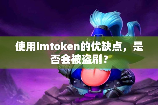 使用imtoken的优缺点，是否会被盗刷？