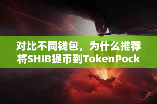 对比不同钱包，为什么推荐将SHIB提币到TokenPocket？