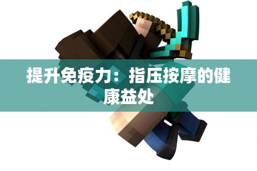 提升免疫力：指压按摩的健康益处