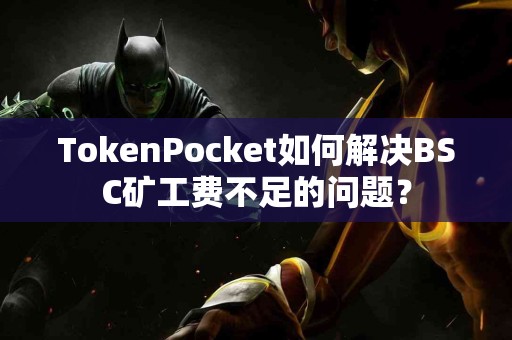 TokenPocket如何解决BSC矿工费不足的问题？