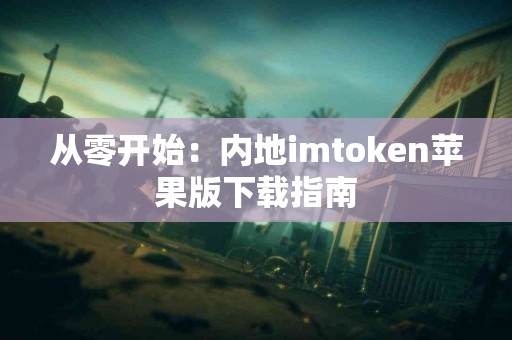 从零开始：内地imtoken苹果版下载指南