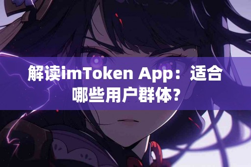 解读imToken App：适合哪些用户群体？