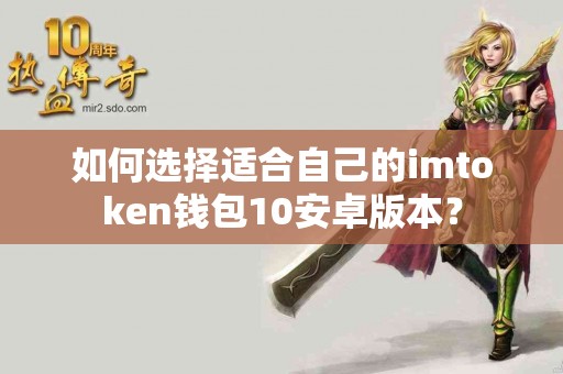 如何选择适合自己的imtoken钱包10安卓版本？