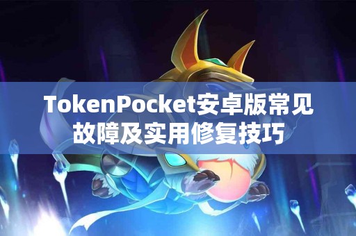 TokenPocket安卓版常见故障及实用修复技巧