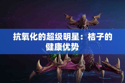 抗氧化的超级明星：桔子的健康优势