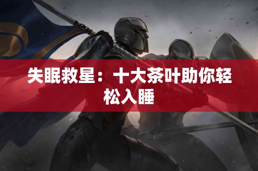 失眠救星：十大茶叶助你轻松入睡