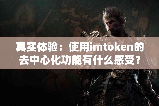 真实体验：使用imtoken的去中心化功能有什么感受？