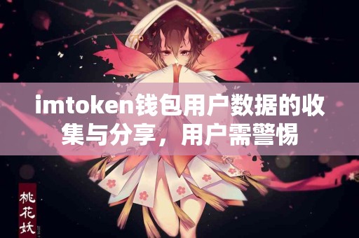imtoken钱包用户数据的收集与分享，用户需警惕
