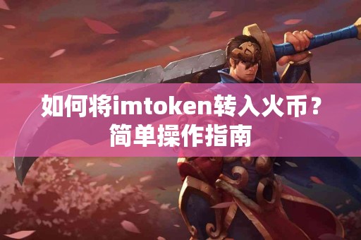 如何将imtoken转入火币？简单操作指南