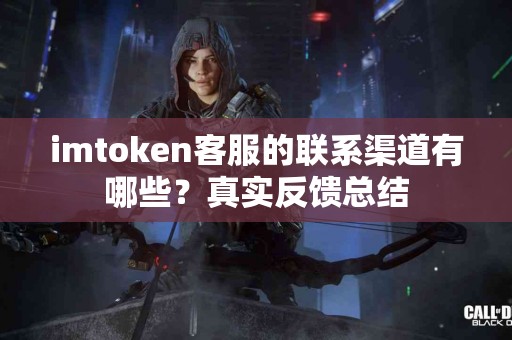imtoken客服的联系渠道有哪些？真实反馈总结