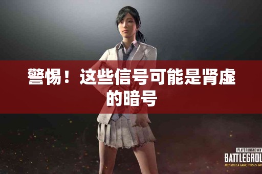 警惕！这些信号可能是肾虚的暗号